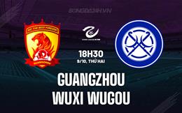 Nhận định Guangzhou vs Wuxi Wugou 18h30 ngày 9/10 (Hạng 2 Trung Quốc 2023)