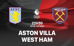 Nhận định Aston Villa vs West Ham, 22h30 ngày 22/10: Phá dớp được không?