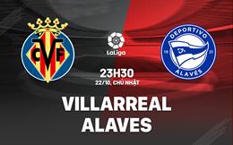 Nhận định bóng đá Villarreal vs Alaves 23h30 ngày 22/10 (La Liga 2023/24)