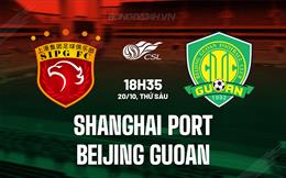 Nhận định Shanghai Port vs Beijing Guoan 18h35 ngày 20/10 (VĐQG Trung Quốc 2023)