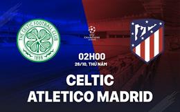 Nhận định Celtic vs Atletico Madrid (02h00 ngày 26/10): Bảo vệ ngôi đầu