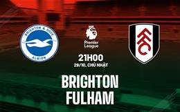 Nhận định Brighton vs Fulham (21h00 ngày 29/10): Phá dớp được không?