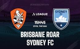Nhận định Brisbane Roar vs Sydney FC 15h45 ngày 27/10 (VĐQG Australia 2023/24)