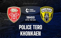 Nhận định Police Tero vs Khonkaen 19h00 ngày 27/10 (VĐQG Thái Lan 2023/24)