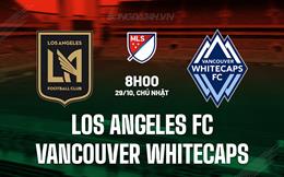 Nhận định Los Angeles FC vs Vancouver Whitecaps 8h00 ngày 29/10 (Nhà nghề Mỹ 2023)