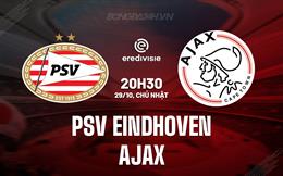 Nhận định PSV Eindhoven vs Ajax 20h30 ngày 29/10 (VĐQG Hà Lan 2023/24)