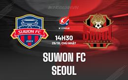 Nhận định Suwon FC vs Seoul 14h30 ngày 29/10 (VĐQG Hàn Quốc 2023)