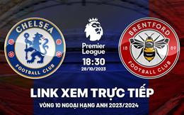 Xem trực tiếp Chelsea vs Brentford Ngoại Hạng Anh hôm nay 28/10/23 ở đâu