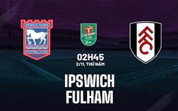 Nhận định Ipswich vs Fulham (02h45 ngày 2/11): Phá dớp được không?