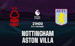 Nhận định Nottingham vs Aston Villa (21h00 ngày 5/11): Điểm tựa sân nhà