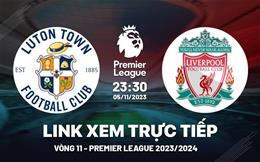 Xem thẳng Luton Town vs Liverpool Ngoại Hạng Anh 5/11/23 hôm nay
