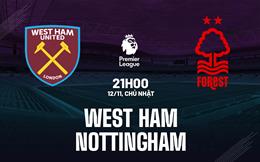 Nhận định West Ham vs Nottingham (21h00 ngày 12/11): Chờ Búa tạ vượt khó