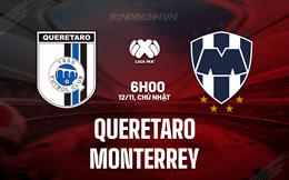 Nhận định Queretaro vs Monterrey 6h00 ngày 12/11 (VĐQG Mexico 2023)