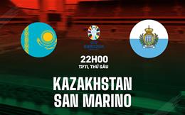 Nhận định Kazakhstan vs San Marino 22h00 ngày 17/11 (Vòng loại Euro 2024)