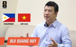 Video BLV Quang Huy nhận định Philippines vs Việt Nam : 3 điểm là điều kiện bắt buộc