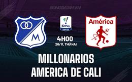 Nhận định Millonarios vs America de Cali 4h00 ngày 20/11 (VĐQG Colombia 2023)