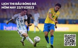 Lịch thi đấu bóng đá hôm nay 22/11: Brazil vs Argentina