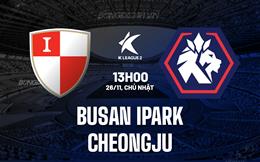 Nhận định Busan IPark vs Cheongju 13h00 ngày 26/11 (Hạng 2 Hàn Quốc 2023)