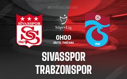 Nhận định Sivasspor vs Trabzonspor 0h00 ngày 28/11 (VĐQG Thổ Nhĩ Kỳ 2023/24)