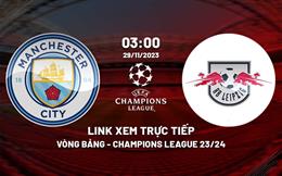 Link xem trực tiếp Man City vs Leipzig 3h00 ngày 29/11 (Cúp C1 2023/24)