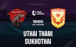 Nhận định Uthai Thani vs Sukhothai 19h00 ngày 1/12 (VĐQG Thái Lan 2023/24)