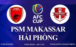 Xem thẳng PSM Makassar vs TP. Hải Phòng AFC Cup 23/24 ở đâu ?