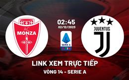 Link xem trực tiếp Monza vs Juventus 2h45 ngày 2/12 (Serie A 2023/24)