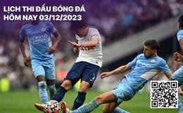 Lịch thi đấu bóng đá hôm nay 3/12/2023: Man City vs Tottenham