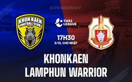 Nhận định Khonkaen vs Lamphun Warrior 17h30 ngày 3/12 (VĐQG Thái Lan 2023/24)