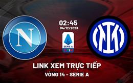 Link xem trực tiếp Napoli vs Inter Milan 2h45 ngày 4/12 (Serie A 2023/24)