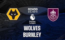 Nhận định Wolves vs Burnley (02h30 ngày 6/12): Tiếp đà thăng tiến