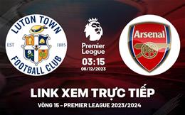 Xem trực tiếp Luton Town vs Arsenal vòng 15 Ngoại Hạng Anh 6/12/23 ở đâu