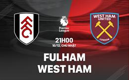 Nhận định Fulham vs West Ham (21h00 ngày 10/12): Dễ chia điểm