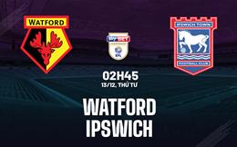 Nhận định bóng đá Watford vs Ipswich 2h45 ngày 13/12 (Hạng nhất Anh 2023/24)