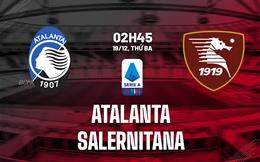 Nhận định bóng đá Atalanta vs Salernitana 2h45 ngày 19/12 (Serie A 2023/24)