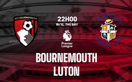 Nhận định Bournemouth vs Luton (22h00 ngày 16/12): Tiếp đà thăng hoa