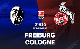 Nhận định bóng đá Freiburg vs Cologne 21h30 ngày 17/12 (Bundesliga 2023/24)