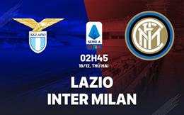 Nhận định bóng đá Lazio vs Inter Milan 2h45 ngày 18/12 (Serie A 2023/24)