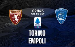 Nhận định bóng đá Torino vs Empoli 2h45 ngày 17/12 (Serie A 2023/24)