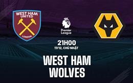 Nhận định West Ham vs Wolves (21h00 ngày 17/12): Lợi thế sân nhà