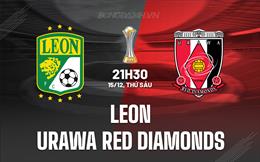 Nhận định Leon vs Urawa Reds 21h30 ngày 15/12 (FIFA Club World Cup 2023)
