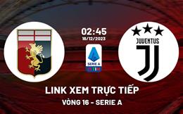 Link xem trực tiếp Genoa vs Juventus 2h45 hôm nay 16/12/2023