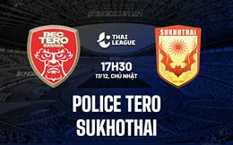 Nhận định Police Tero vs Sukhothai 17h30 ngày 17/12 (VĐQG Thái Lan 2023/24)