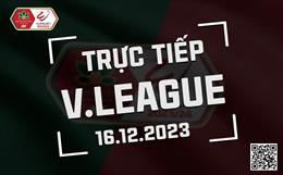 Trực tiếp V-League 2023/24 hôm nay 16/12 (Link xem FPT Play, VTV5)