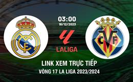 Link xem trực tiếp Real Madrid vs Villarreal 3h00 ngày 18/12/2023