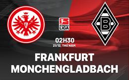 Nhận định Frankfurt vs Monchengladbach 2h30 ngày 21/12 (Bundesliga 2023/24)