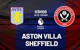 Nhận định Aston Villa vs Sheffield United (03h00 ngày 23/12): Thiên đường thứ 16