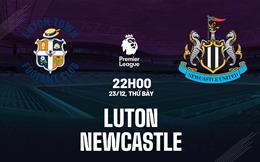 Nhận định Luton Town vs Newcastle (22h00 ngày 23/12): Không dễ cho Chích chòe