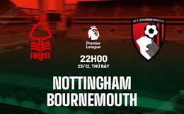 Nhận định Nottingham Forest vs Bournemouth (22h00 ngày 23/12): Hiệu ứng thay tướng