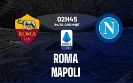 Nhận định Roma vs Napoli (02h45 ngày 24/12): Giành giật sự sống